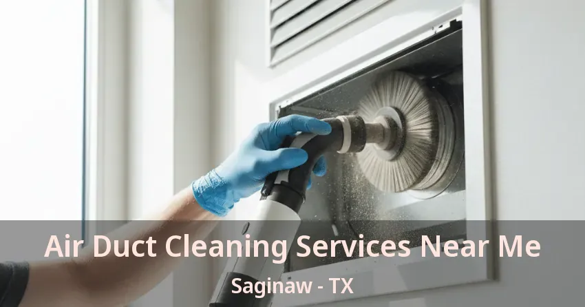 Air Duct Cleaning Services Near Me Saginaw - TX