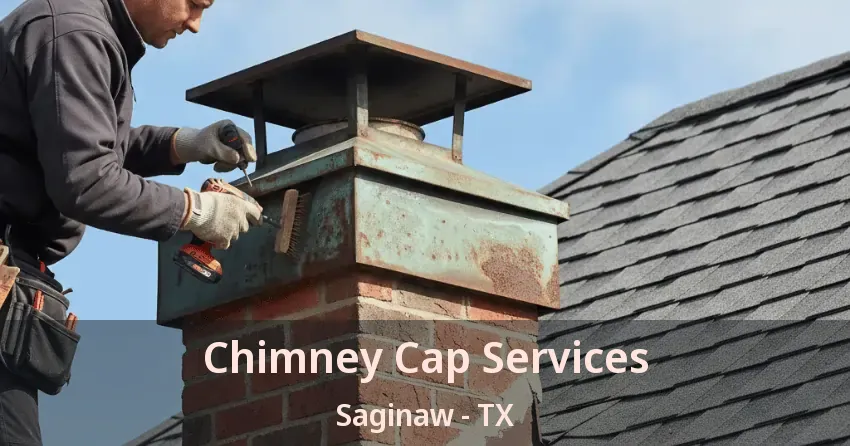 Chimney Cap Services Saginaw - TX