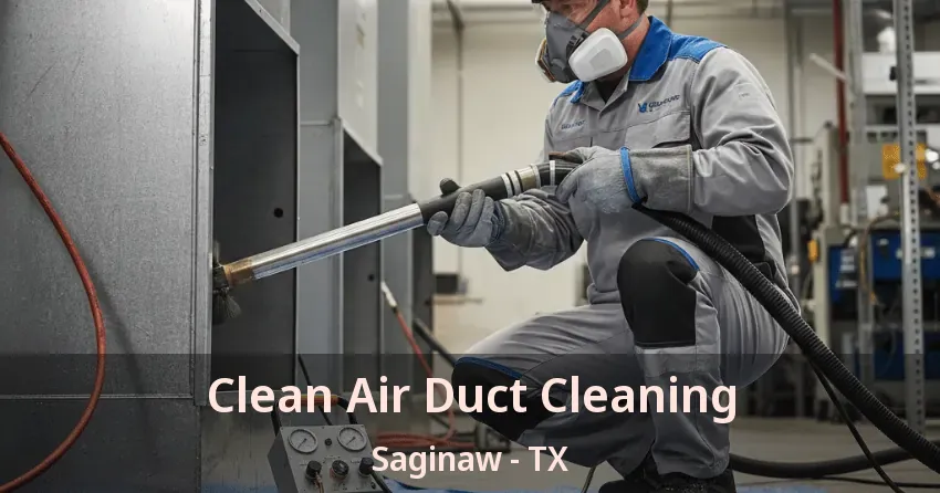 Clean Air Duct Cleaning Saginaw - TX