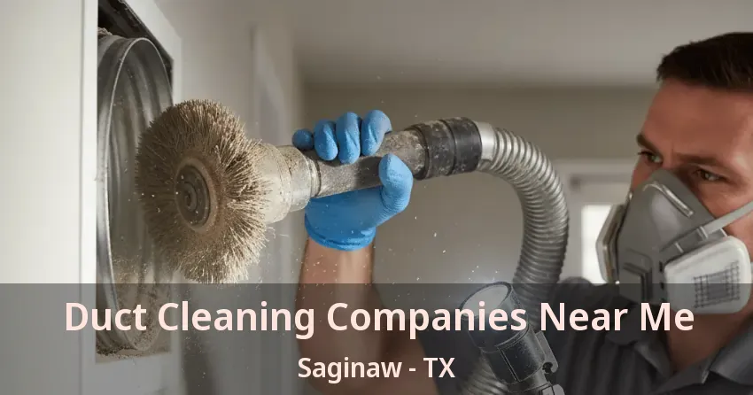 Duct Cleaning Companies Near Me Saginaw - TX