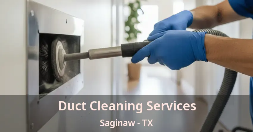 Duct Cleaning Services Saginaw - TX