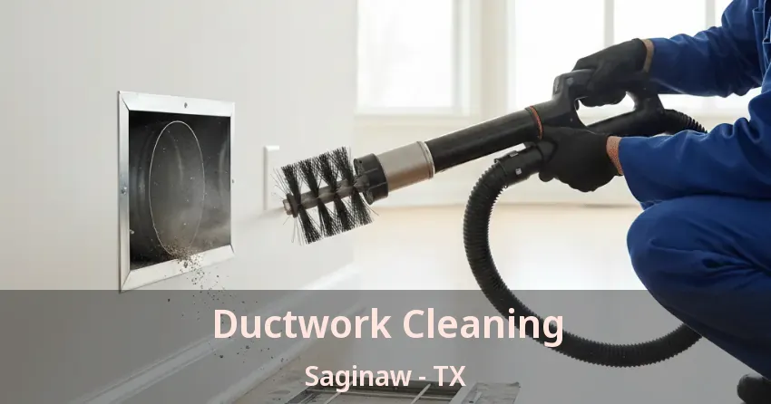 Ductwork Cleaning Saginaw - TX