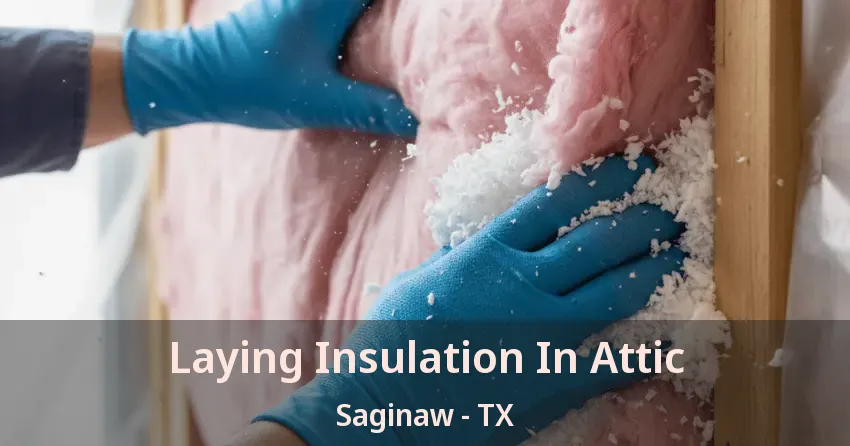 Laying Insulation In Attic Saginaw - TX
